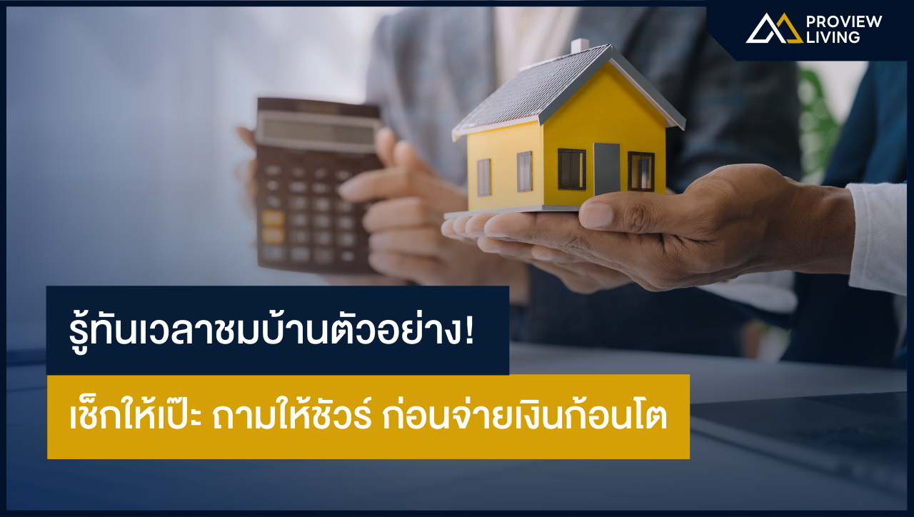 รู้ทันเวลาชมบ้านตัวอย่าง! เช็กให้เป๊ะ ถามให้ชัวร์ ก่อนจ่ายเงินก้อนโต